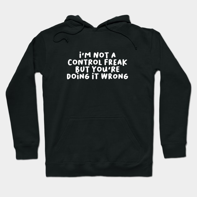 I'm Not a Control Freak But You're Doing It Wrong Hoodie by artestygraphic